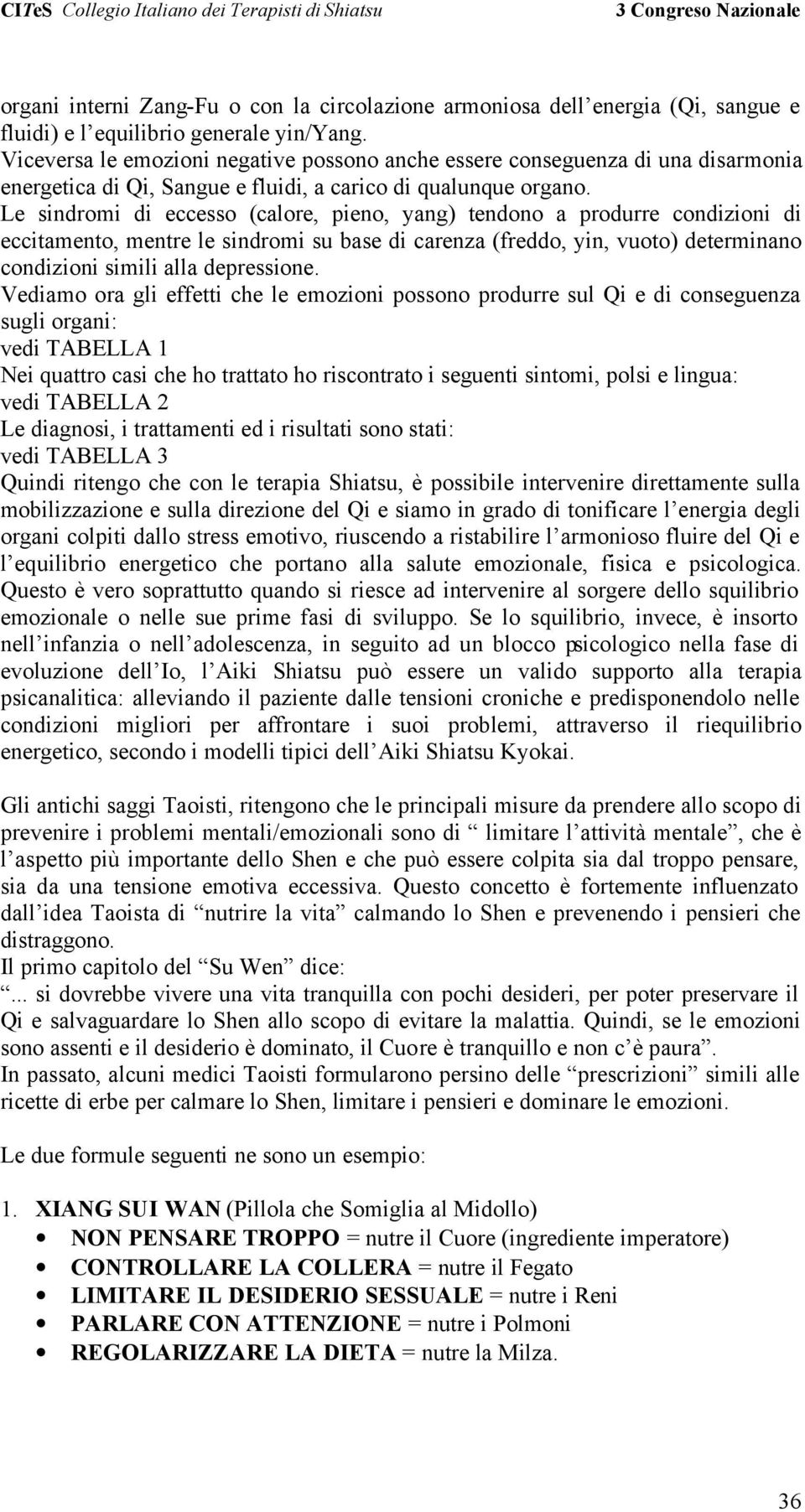 Le sindromi di eccesso (calore, pieno, yang) tendono a produrre condizioni di eccitamento, mentre le sindromi su base di carenza (freddo, yin, vuoto) determinano condizioni simili alla depressione.