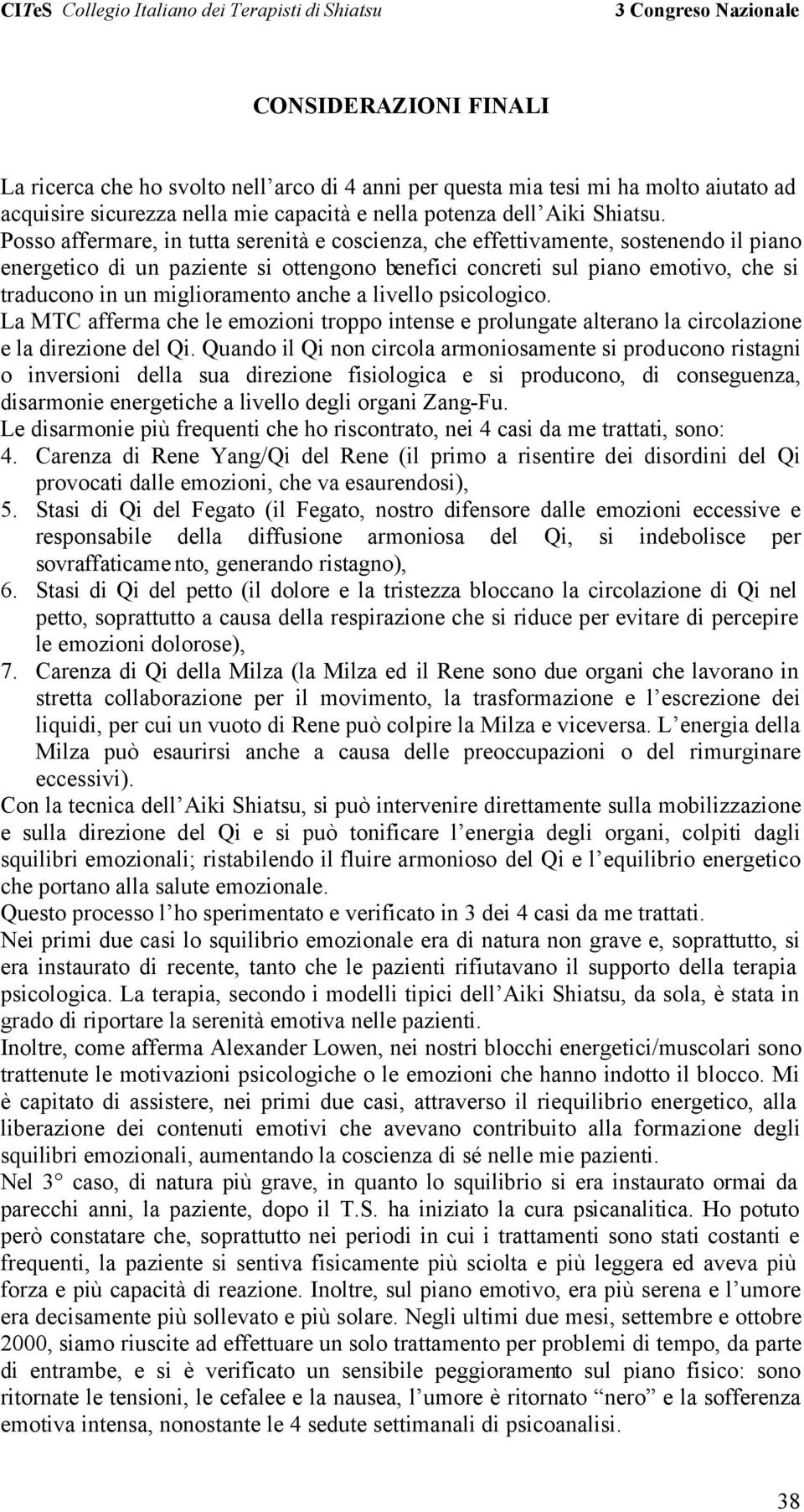 miglioramento anche a livello psicologico. La MTC afferma che le emozioni troppo intense e prolungate alterano la circolazione e la direzione del Qi.