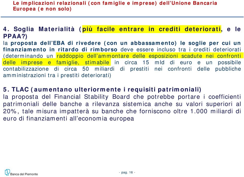 ammontare delle esposizioni scadute nei confronti delle imprese e famiglie, stimabile in circa 15 mld di euro e un possibile contabilizzazione di circa 50 miliardi di prestiti nei confronti delle