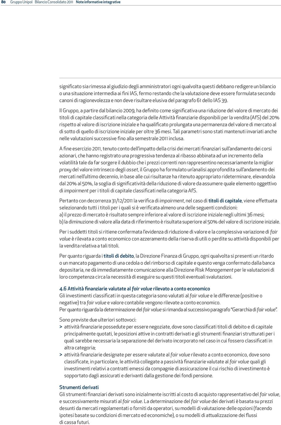 Il Gruppo, a partire dal bilancio 2009, ha definito come significativa una riduzione del valore di mercato dei titoli di capitale classificati nella categoria delle Attività finanziarie disponibili