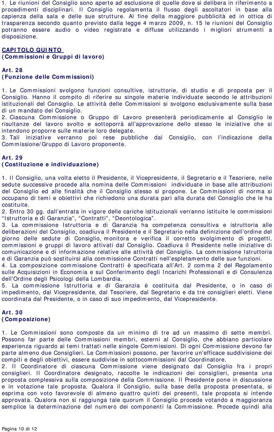 Al fine della maggiore pubblicità ed in ottica di trasparenza secondo quanto previsto dalla legge 4 marzo 2009, n.