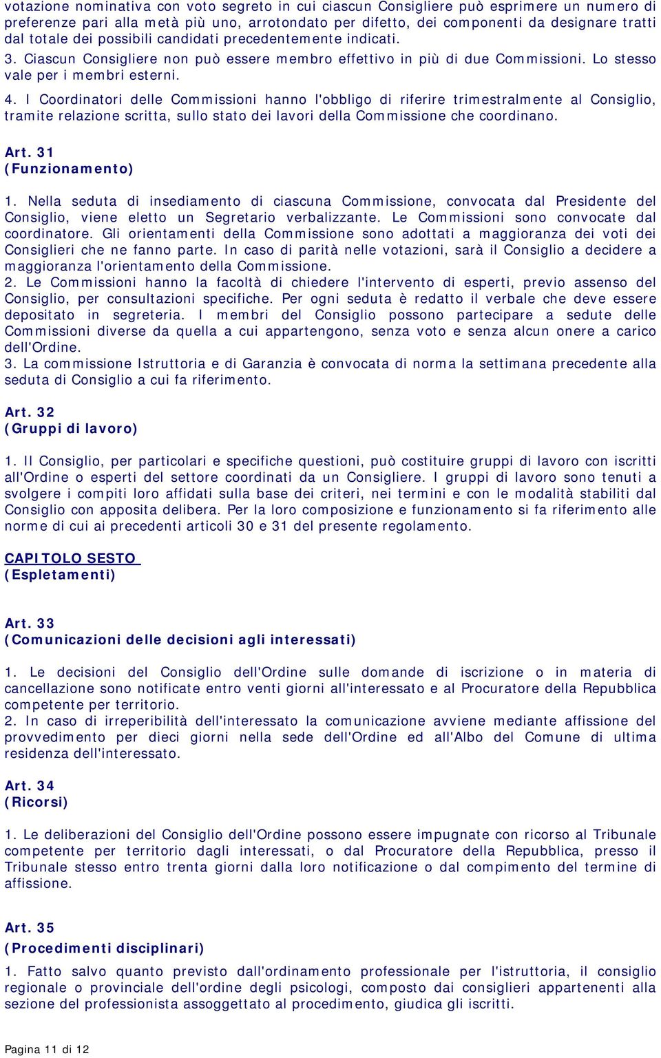 I Coordinatori delle Commissioni hanno l'obbligo di riferire trimestralmente al Consiglio, tramite relazione scritta, sullo stato dei lavori della Commissione che coordinano. Art.