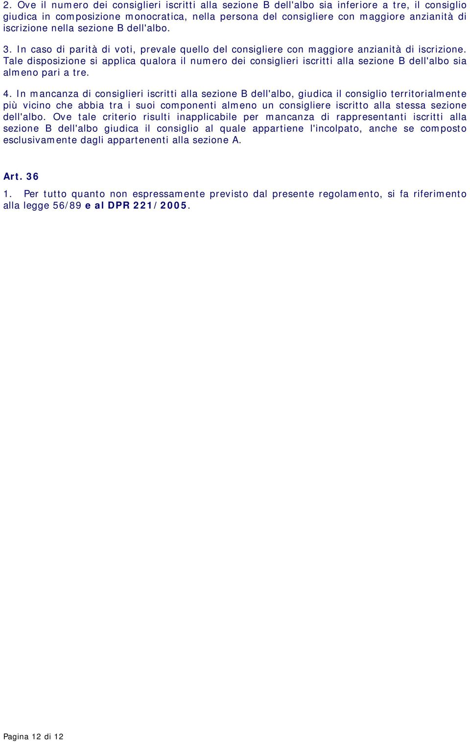 Tale disposizione si applica qualora il numero dei consiglieri iscritti alla sezione B dell'albo sia almeno pari a tre. 4.