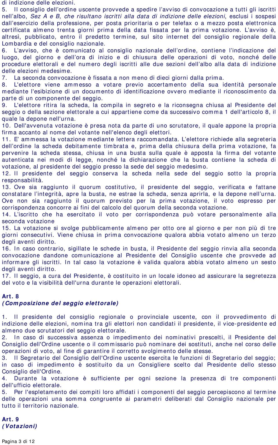 dall esercizio della professione, per posta prioritaria o per telefax o a mezzo posta elettronica certificata almeno trenta giorni prima della data fissata per la prima votazione.