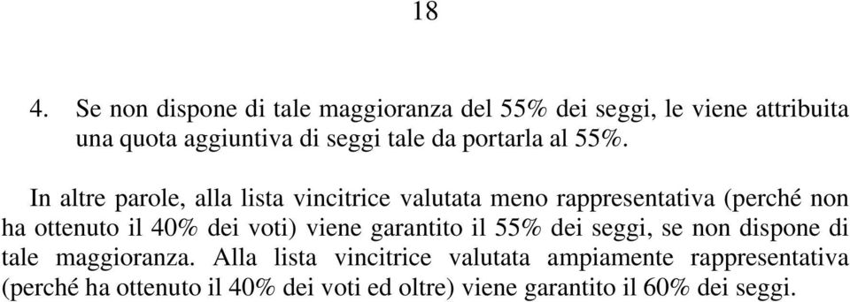 In altre parole, alla lista vincitrice valutata meno rappresentativa (perché non ha ottenuto il 40% dei voti)