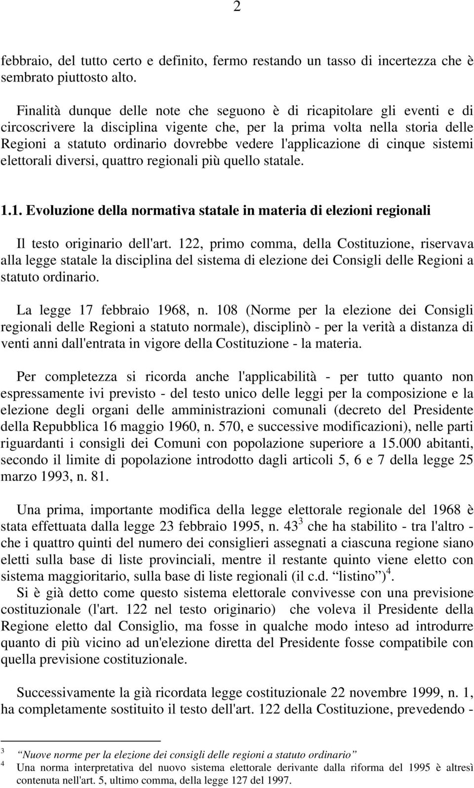 l'applicazione di cinque sistemi elettorali diversi, quattro regionali più quello statale. 1.1. Evoluzione della normativa statale in materia di elezioni regionali Il testo originario dell'art.