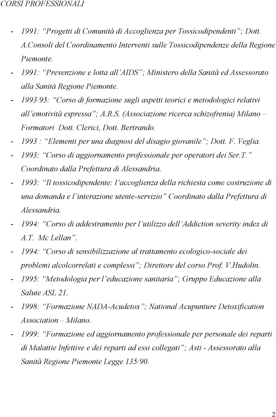 - 1993/95: Corso di formazione sugli aspetti teorici e metodologici relativi all emotività espressa ; A.R.S. (Associazione ricerca schizofrenia) Milano Formatori Dott. Clerici, Dott. Bertrando.