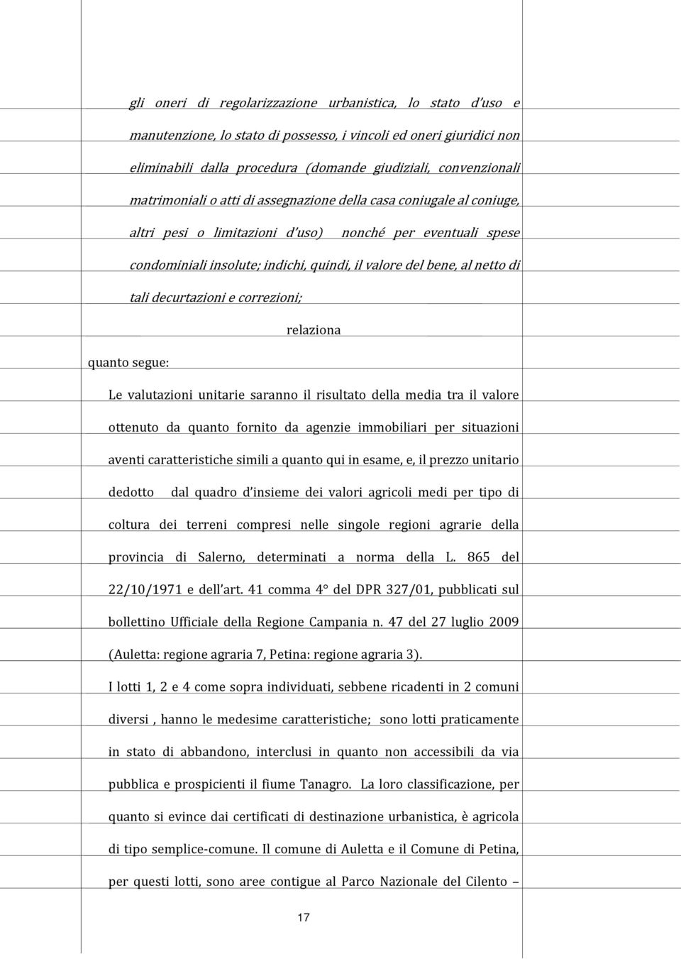 tali decurtazioni e correzioni; relaziona quanto segue: Le valutazioni unitarie saranno il risultato della media tra il valore ottenuto da quanto fornito da agenzie immobiliari per situazioni aventi