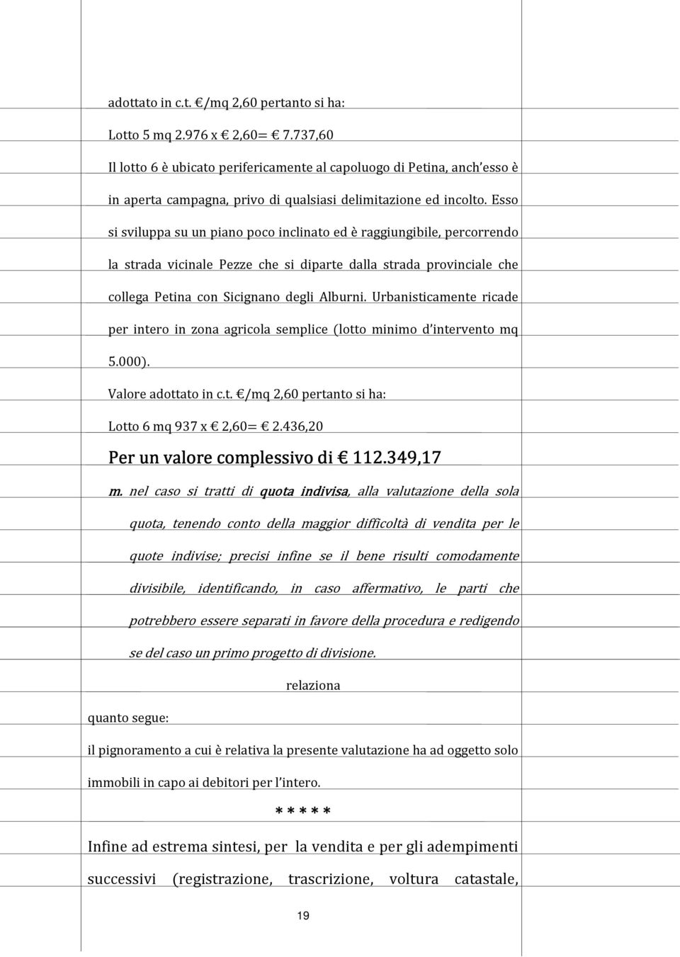 Esso si sviluppa su un piano poco inclinato ed è raggiungibile, percorrendo la strada vicinale Pezze che si diparte dalla strada provinciale che collega Petina con Sicignano degli Alburni.