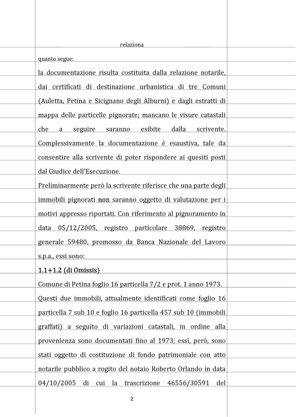 Complessivamente la documentazione è esaustiva, tale da consentire alla scrivente di poter rispondere ai quesiti posti dal Giudice dell Esecuzione.