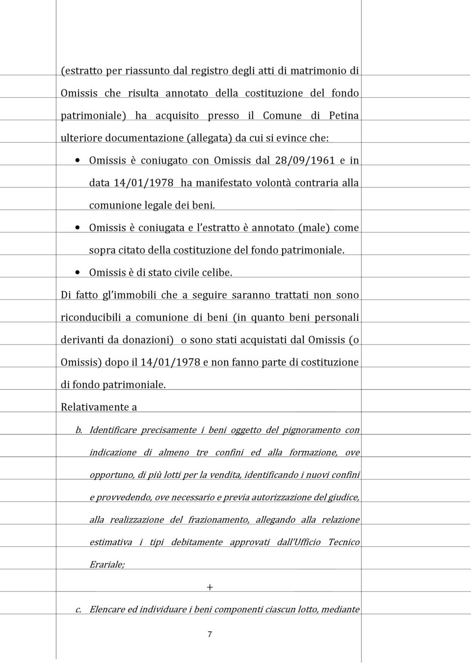 Omissis è coniugata e l estratto è annotato (male) come sopra citato della costituzione del fondo patrimoniale. Omissis è di stato civile celibe.