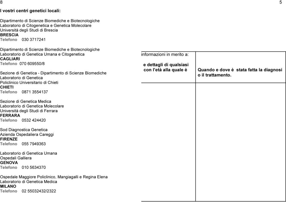 diagnosi genetica e dettagli di qualsiasi altro problema di salute con l età alla quale è Sezione di Genetica - Dipartimento di Scienze Biomediche Laboratorio di Genetica Policlinico Universitario di