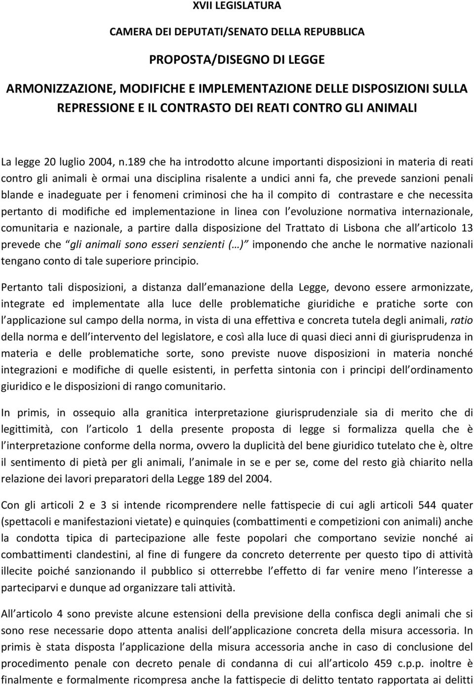 189 che ha introdotto alcune importanti disposizioni in materia di reati contro gli animali è ormai una disciplina risalente a undici anni fa, che prevede sanzioni penali blande e inadeguate per i