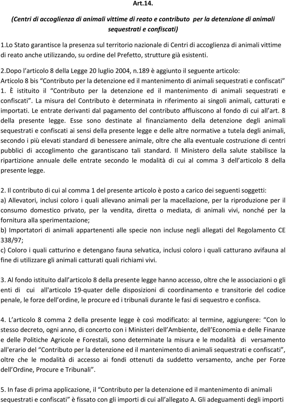 Dopo l articolo 8 della Legge 20 luglio 2004, n.189 è aggiunto il seguente articolo: Articolo 8 bis Contributo per la detenzione ed il mantenimento di animali sequestrati e confiscati 1.