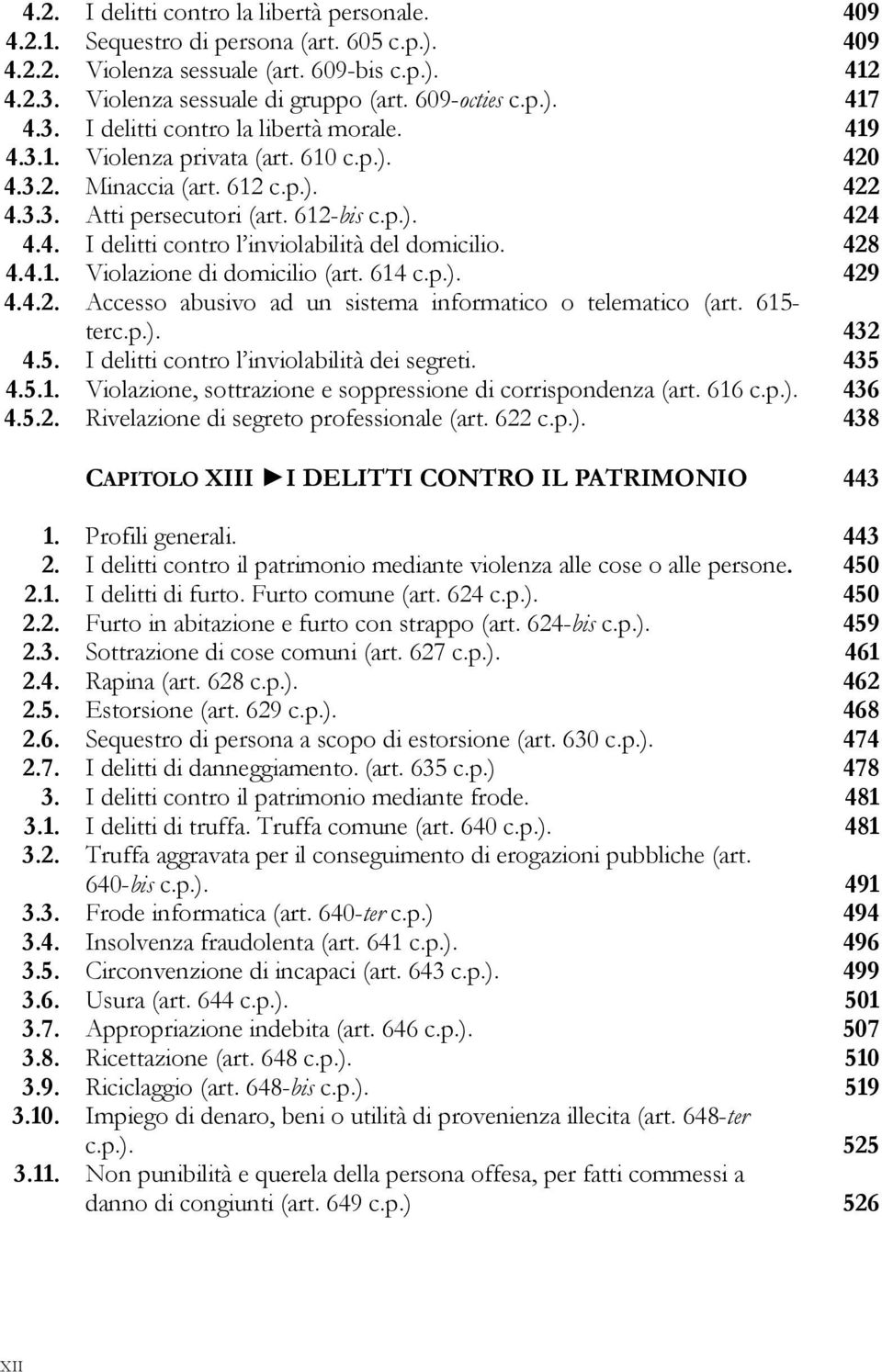 4. I delitti contro l inviolabilità del domicilio. 428 4.4.1. Violazione di domicilio (art. 614 c.p.). 429 4.4.2. Accesso abusivo ad un sistema informatico o telematico (art. 615-