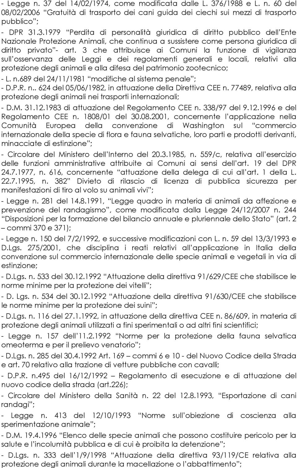 L. n.689 del 24/11/1981 modifiche al sistema penale ; - D.P.R. n.. 624 del 05/06/1982, in attuazione della Direttiva CEE n.