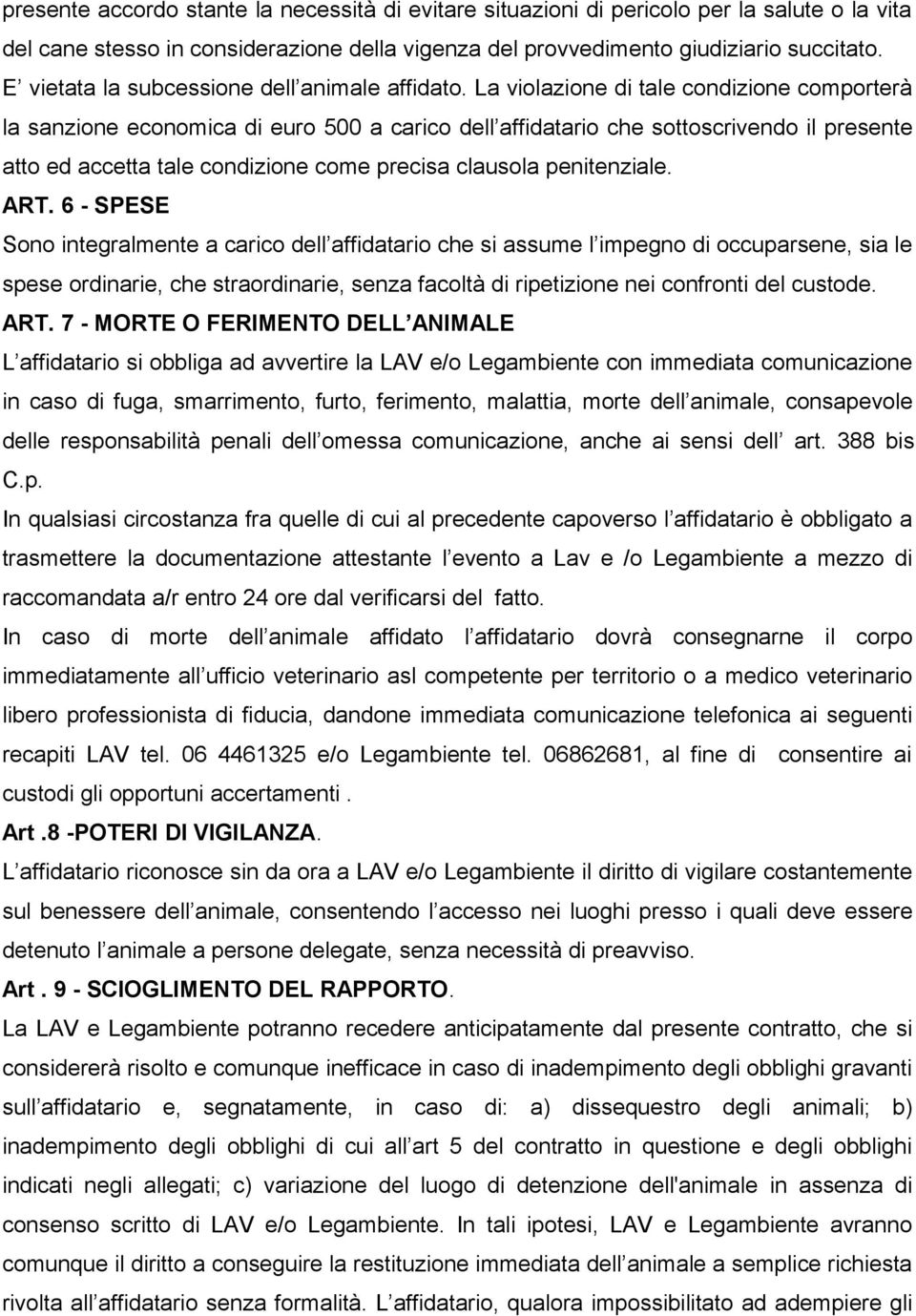 La violazione di tale condizione comporterà la sanzione economica di euro 500 a carico dell affidatario che sottoscrivendo il presente atto ed accetta tale condizione come precisa clausola