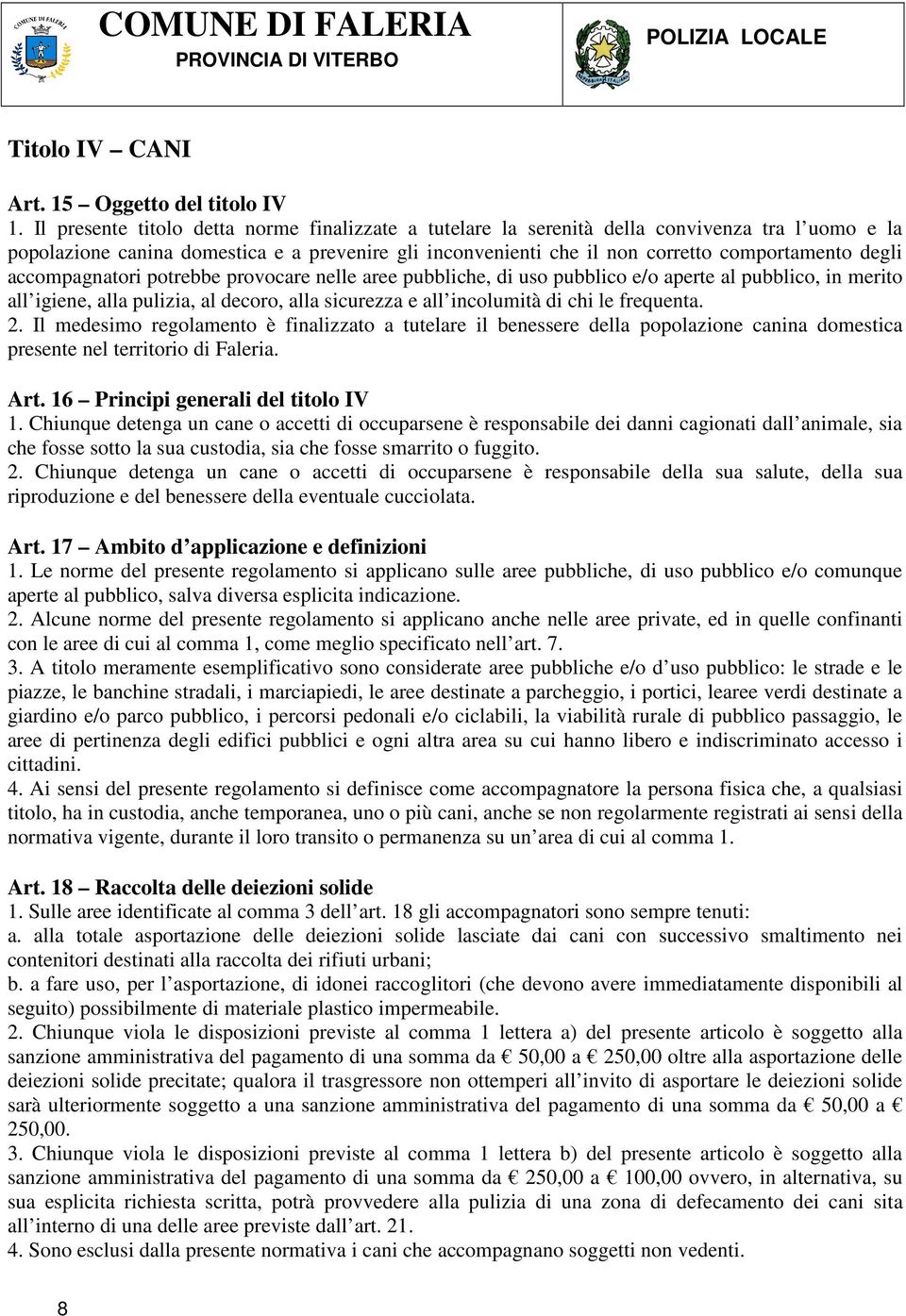 accompagnatori potrebbe provocare nelle aree pubbliche, di uso pubblico e/o aperte al pubblico, in merito all igiene, alla pulizia, al decoro, alla sicurezza e all incolumità di chi le frequenta. 2.