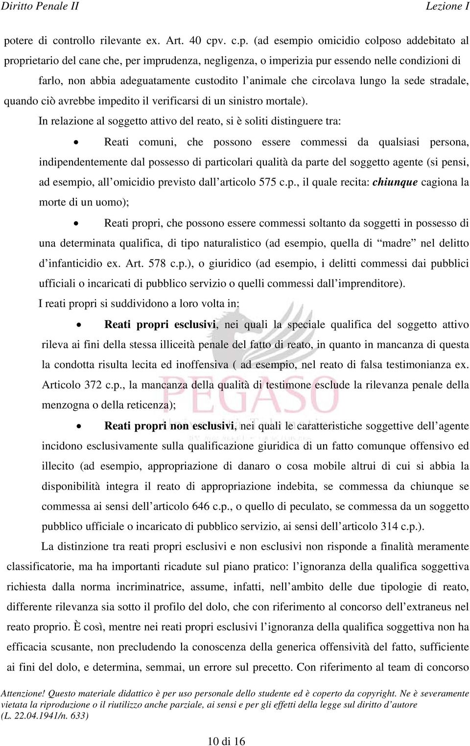 In relazione al soggetto attivo del reato, si è soliti distinguere tra: Reati comuni, che possono essere commessi da qualsiasi persona, indipendentemente dal possesso di particolari qualità da parte