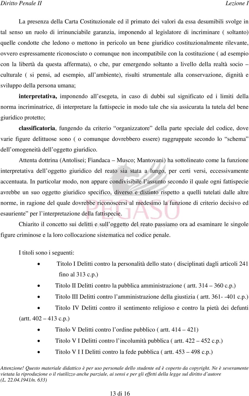 libertà da questa affermata), o che, pur emergendo soltanto a livello della realtà socio culturale ( si pensi, ad esempio, all ambiente), risulti strumentale alla conservazione, dignità e sviluppo