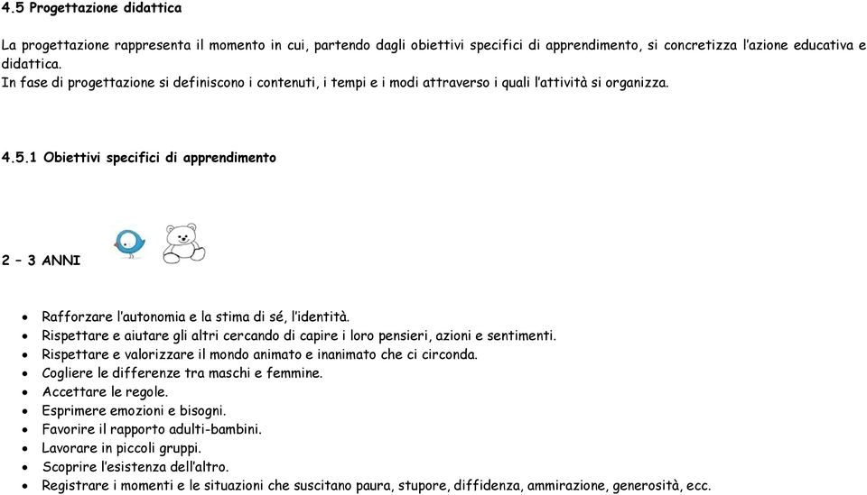 1 Obiettivi specifici di apprendimento 2 3 ANNI Rafforzare l autonomia e la stima di sé, l identità. Rispettare e aiutare gli altri cercando di capire i loro pensieri, azioni e sentimenti.