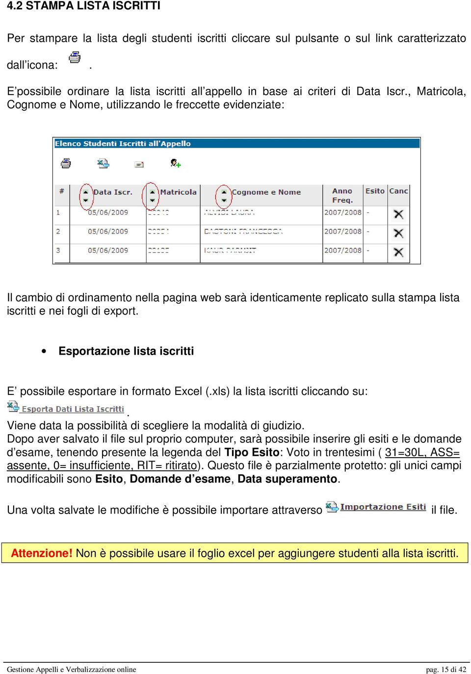 , Matricola, Cognome e Nome, utilizzando le freccette evidenziate: Il cambio di ordinamento nella pagina web sarà identicamente replicato sulla stampa lista iscritti e nei fogli di export.