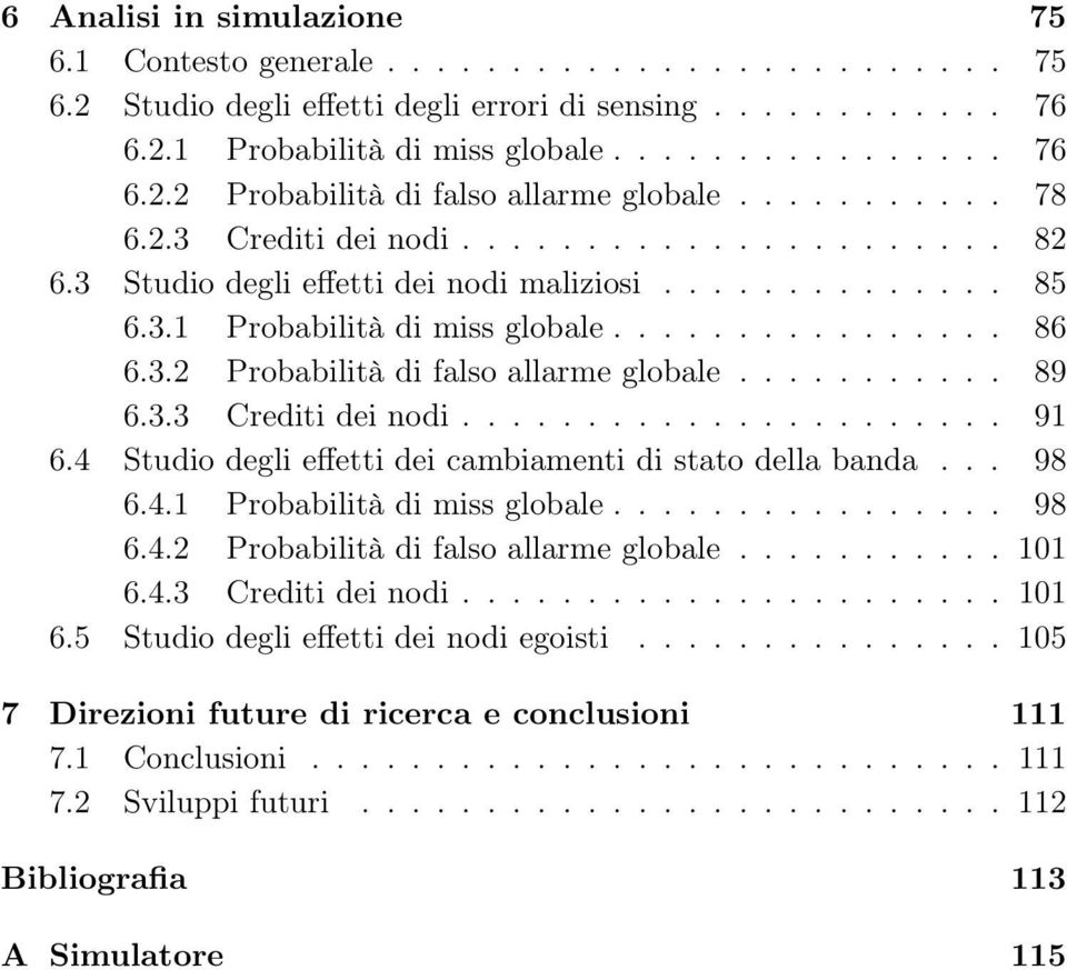 .......... 89 6.3.3 Crediti dei nodi...................... 91 6.4 Studio degli effetti dei cambiamenti di stato della banda... 98 6.4.1 Probabilità di miss globale................ 98 6.4.2 Probabilità di falso allarme globale.