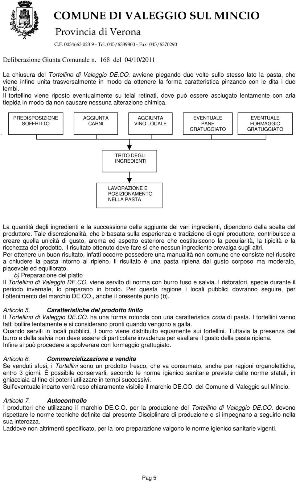 Il tortellino viene riposto eventualmente su telai retinati, dove può essere asciugato lentamente con aria tiepida in modo da non causare nessuna alterazione chimica.