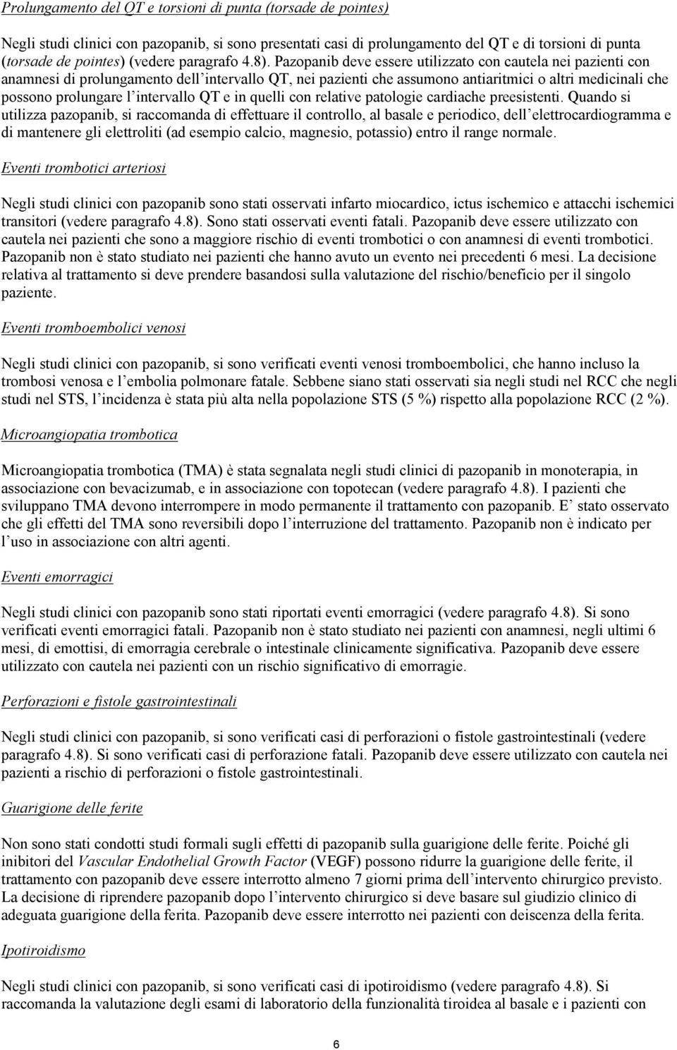 Pazopanib deve essere utilizzato con cautela nei pazienti con anamnesi di prolungamento dell intervallo QT, nei pazienti che assumono antiaritmici o altri medicinali che possono prolungare l