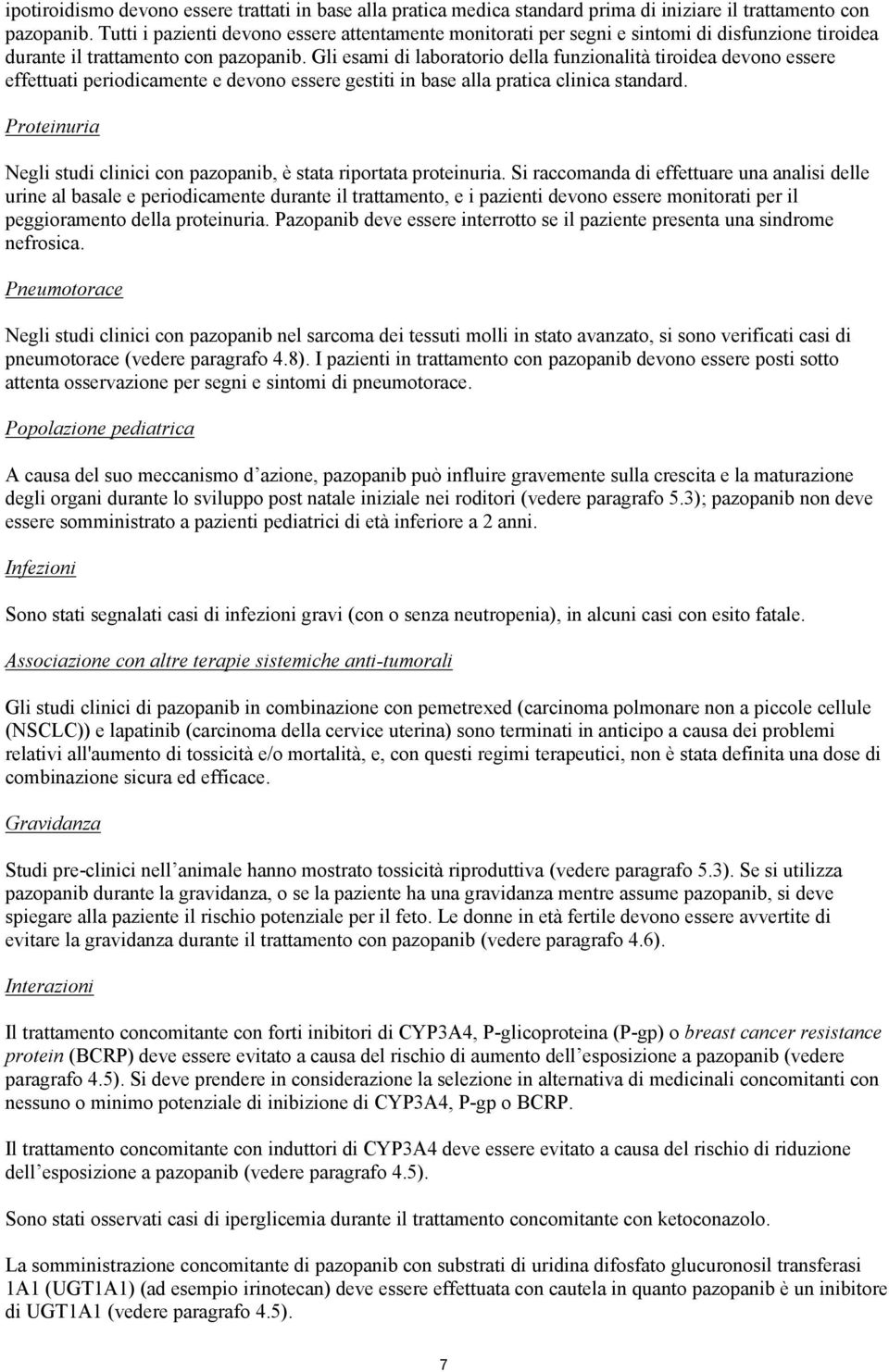 Gli esami di laboratorio della funzionalità tiroidea devono essere effettuati periodicamente e devono essere gestiti in base alla pratica clinica standard.