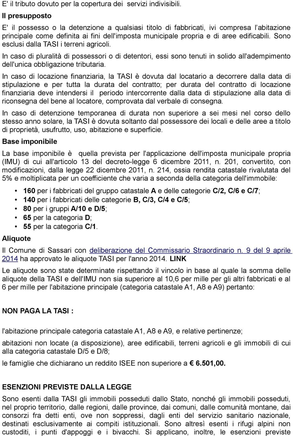 Sono esclusi dalla TASI i terreni agricoli. In caso di pluralità di possessori o di detentori, essi sono tenuti in solido all'adempimento dell'unica obbligazione tributaria.