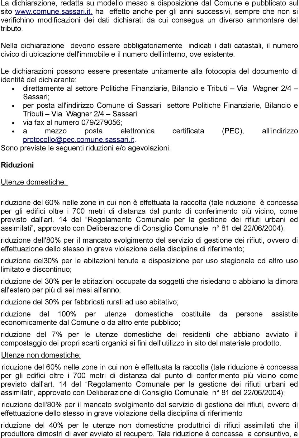 Nella dichiarazione devono essere obbligatoriamente indicati i dati catastali, il numero civico di ubicazione dell'immobile e il numero dell'interno, ove esistente.