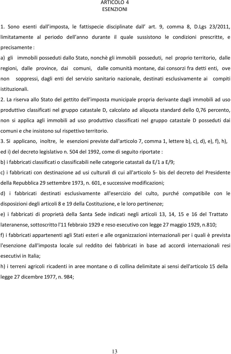 proprio territorio, dalle regioni, dalle province, dai comuni, dalle comunità montane, dai consorzi fra detti enti, ove non soppressi, dagli enti del servizio sanitario nazionale, destinati