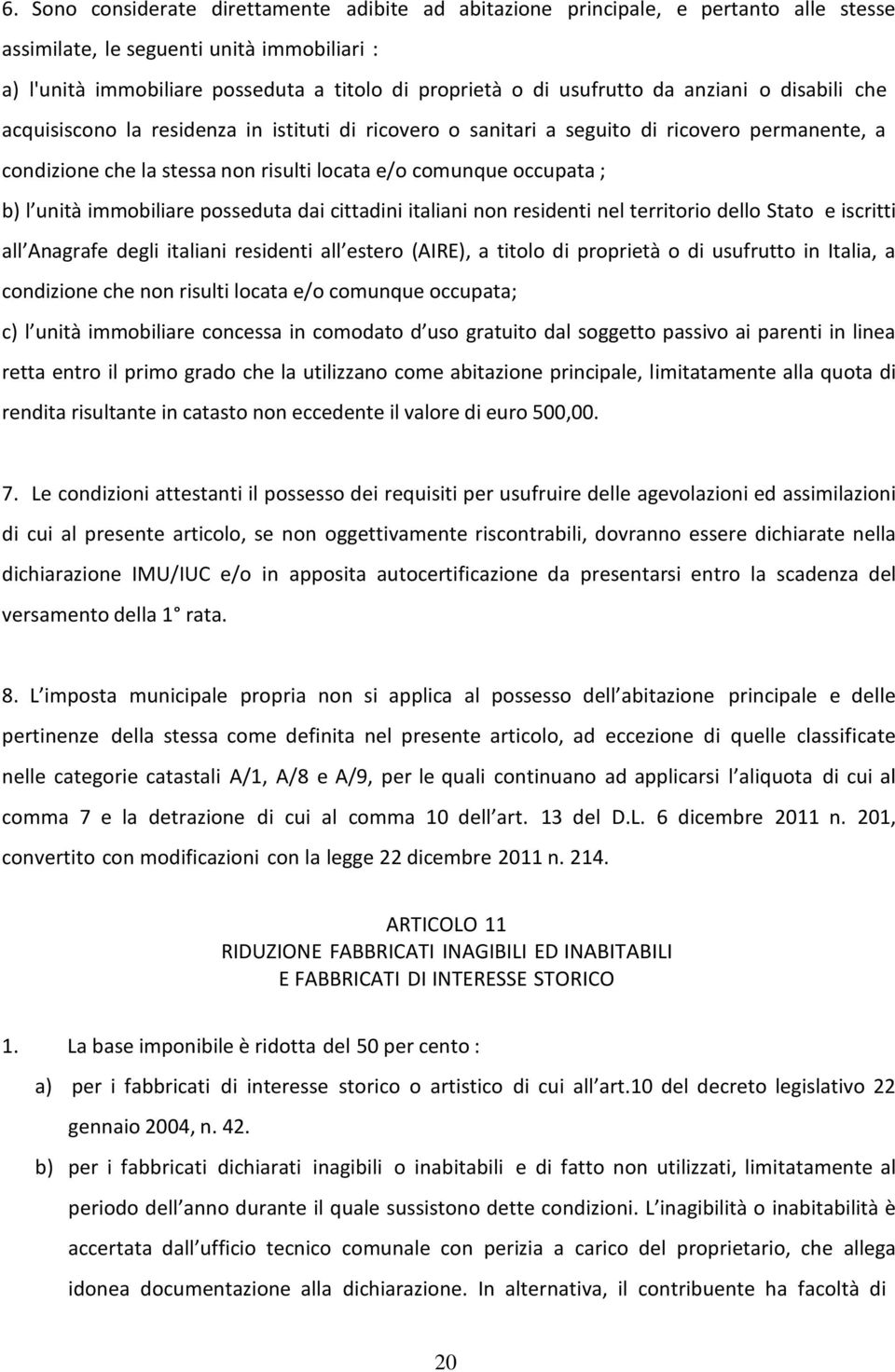 ; b) l unità immobiliare posseduta dai cittadini italiani non residenti nel territorio dello Stato e iscritti all Anagrafe degli italiani residenti all estero (AIRE), a titolo di proprietà o di