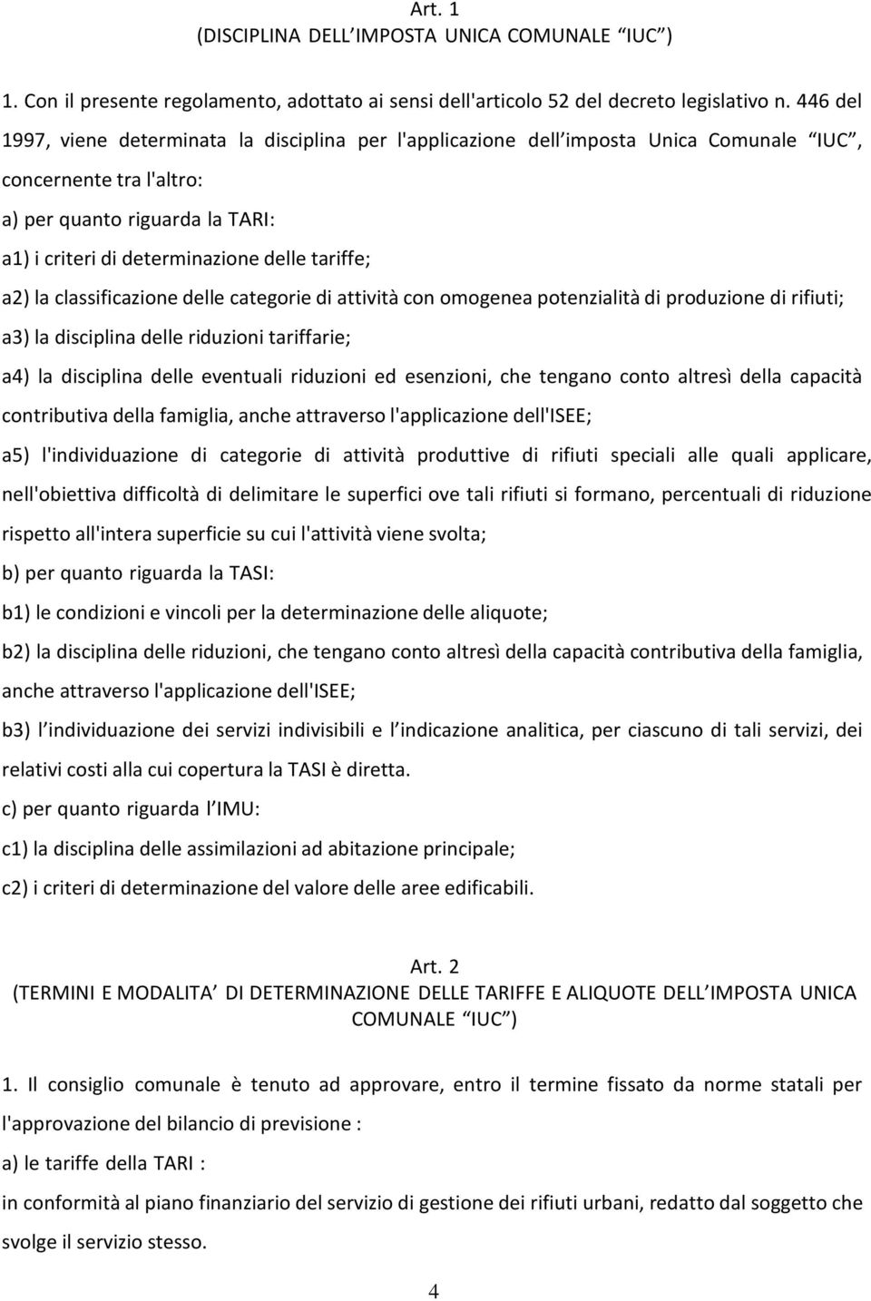 tariffe; a2) la classificazione delle categorie di attività con omogenea potenzialità di produzione di rifiuti; a3) la disciplina delle riduzioni tariffarie; a4) la disciplina delle eventuali