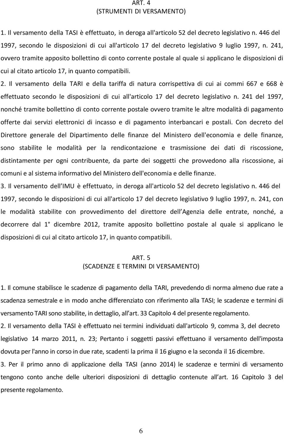 241, ovvero tramite apposito bollettino di conto corrente postale al quale si applicano le disposizioni di cui al citato articolo 17, in quanto compatibili. 2.