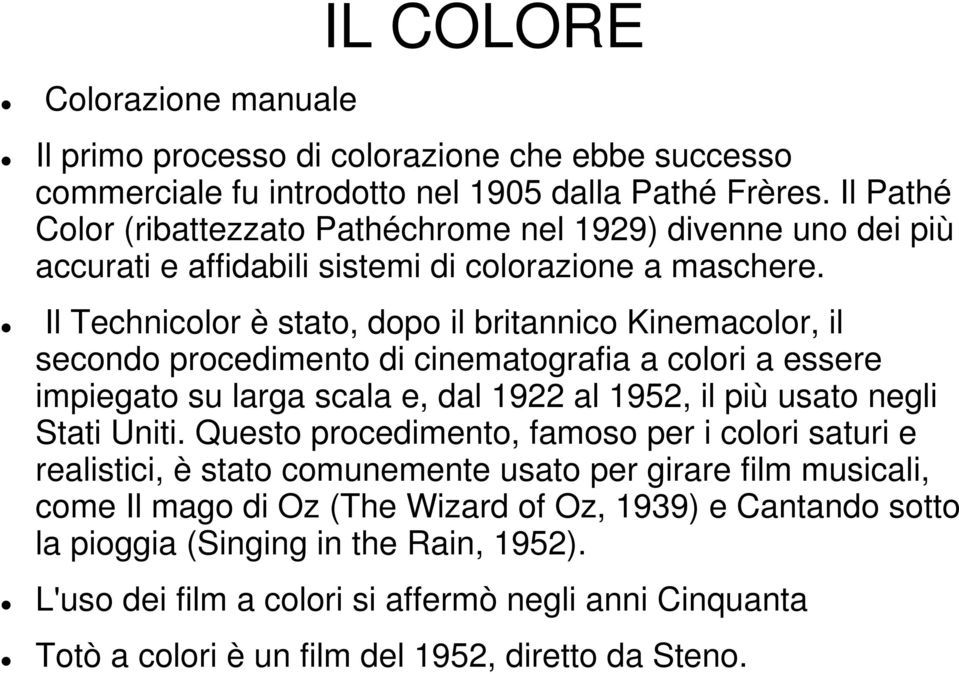 Il Technicolor è stato, dopo il britannico Kinemacolor, il secondo procedimento di cinematografia a colori a essere impiegato su larga scala e, dal 1922 al 1952, il più usato negli Stati Uniti.