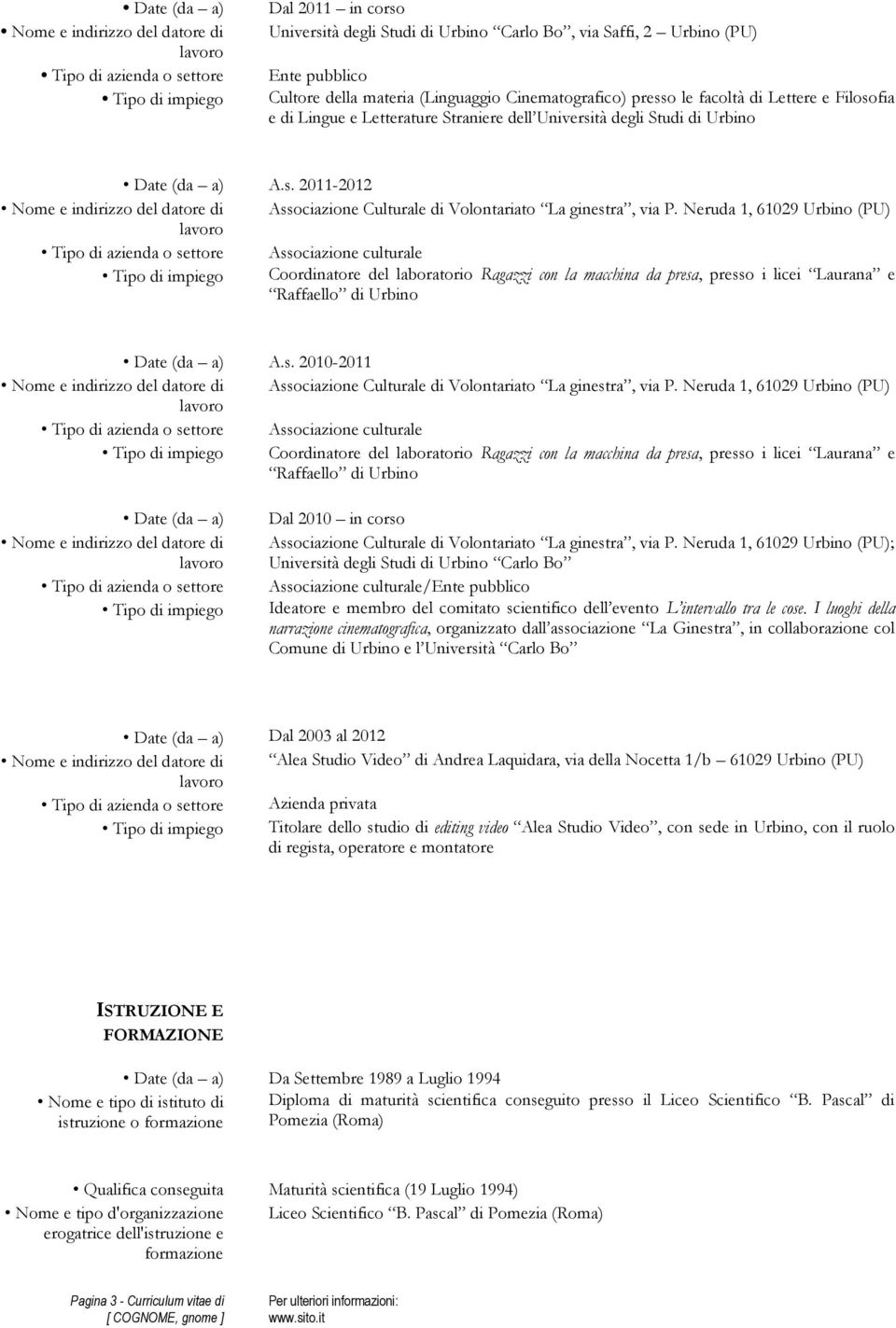 Neruda 1, 61029 Urbino (PU) Associazione culturale Coordinatore del laboratorio Ragazzi con la macchina da presa, presso i licei Laurana e Raffaello di Urbino Date (da a) A.s. 2010-2011 Associazione Culturale di Volontariato La ginestra, via P.