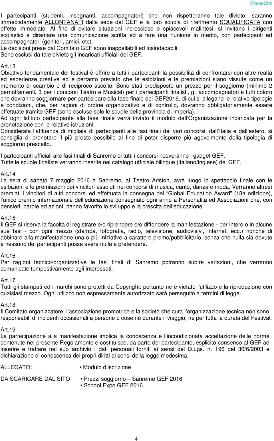 Al fine di evitare situazioni incresciose e spiacevoli malintesi, si invitano i dirigenti scolastici a diramare una comunicazione scritta ed a fare una riunione in merito, con partecipanti ed