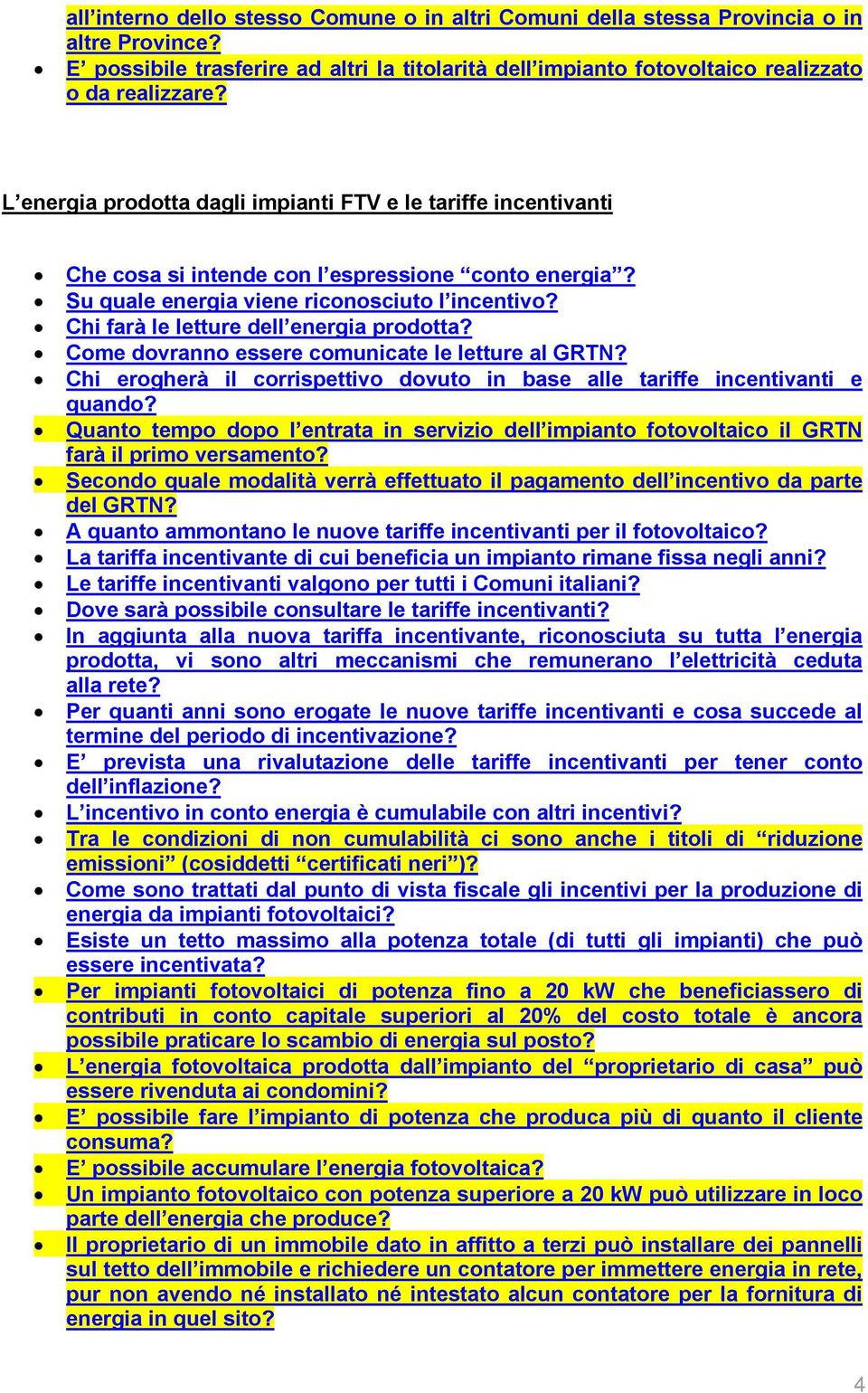 Chi farà le letture dell energia prodotta? Come dovranno essere comunicate le letture al GRTN? Chi erogherà il corrispettivo dovuto in base alle tariffe incentivanti e quando?