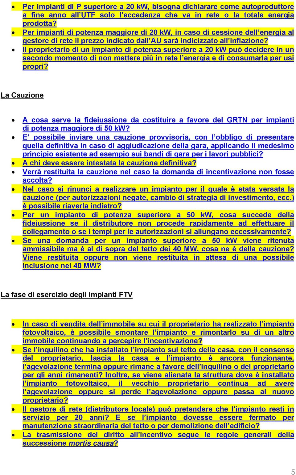 Il proprietario di un impianto di potenza superiore a 20 kw può decidere in un secondo momento di non mettere più in rete l energia e di consumarla per usi propri?