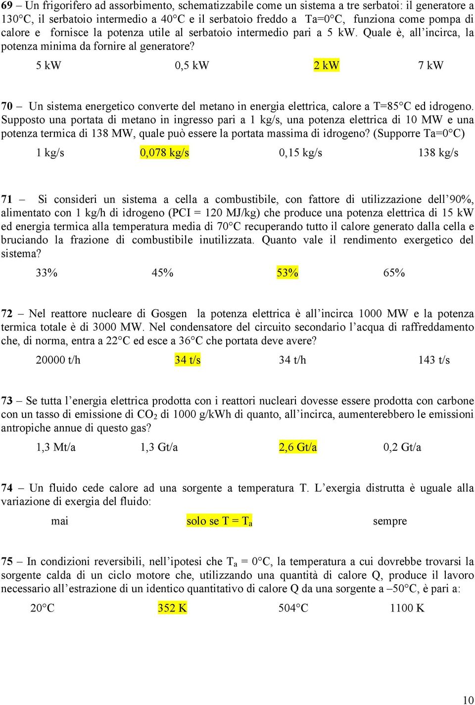 5 kw 0,5 kw 2 kw 7 kw 70 Un sistema energetico converte del metano in energia elettrica, calore a T=85 C ed idrogeno.