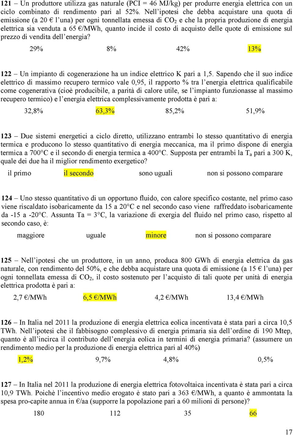 di acquisto delle quote di emissione sul prezzo di vendita dell energia? 29% 8% 42% 13% 122 Un impianto di cogenerazione ha un indice elettrico K pari a 1,5.