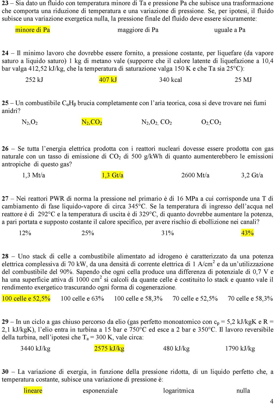 essere fornito, a pressione costante, per liquefare (da vapore saturo a liquido saturo) 1 kg di metano vale (supporre che il calore latente di liquefazione a 10,4 bar valga 412,52 kj/kg, che la