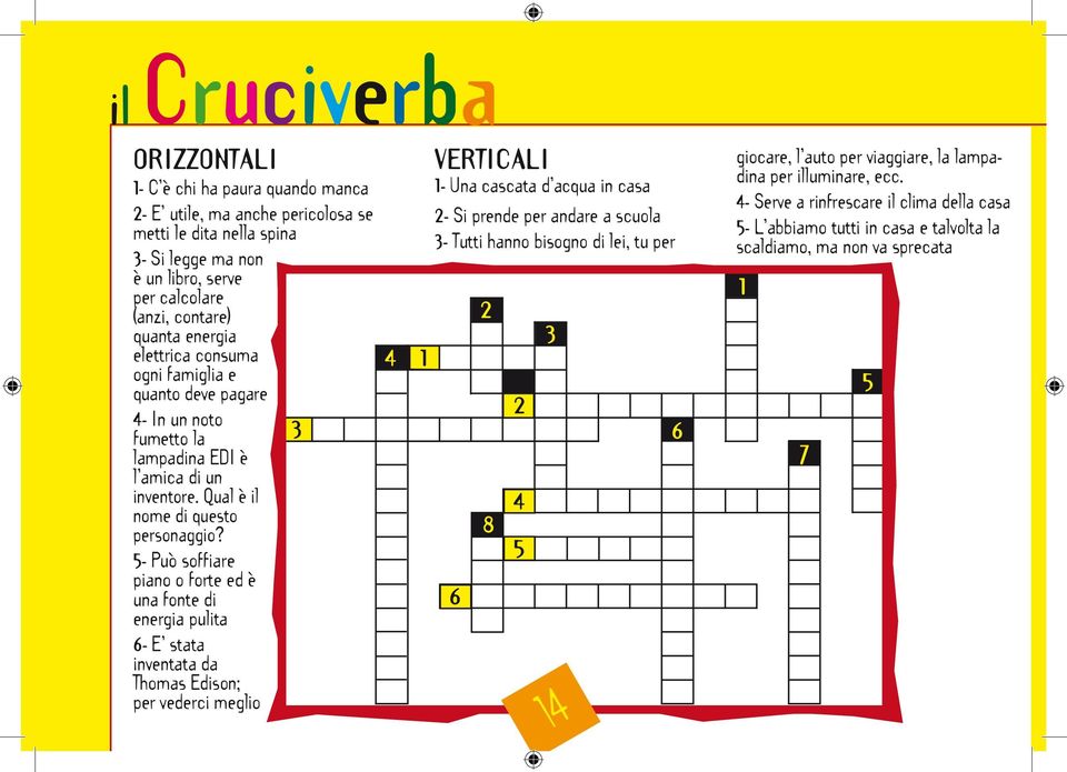 5- Può soffiare piano o forte ed è una fonte di energia pulita 6- E stata inventata da Thomas Edison; per vederci meglio 4 1 VERTICALI 1- Una cascata d acqua in casa 2- Si prende per andare a scuola