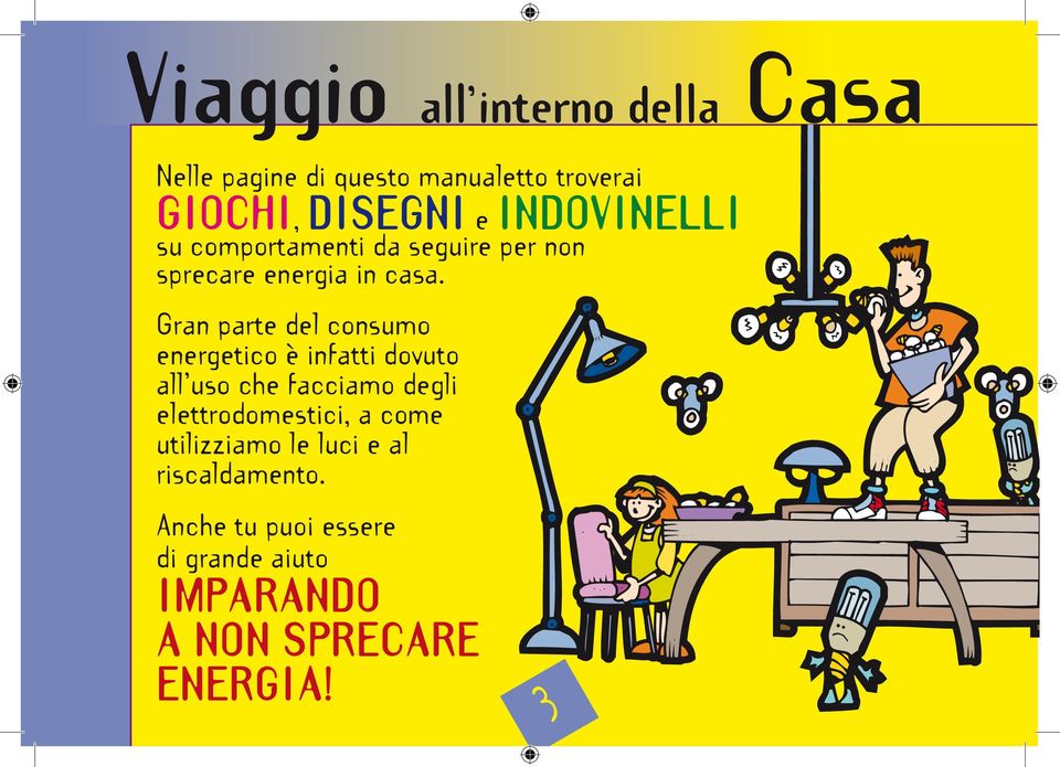 Gran parte del consumo energetico è infatti dovuto all uso che facciamo degli elettrodomestici,