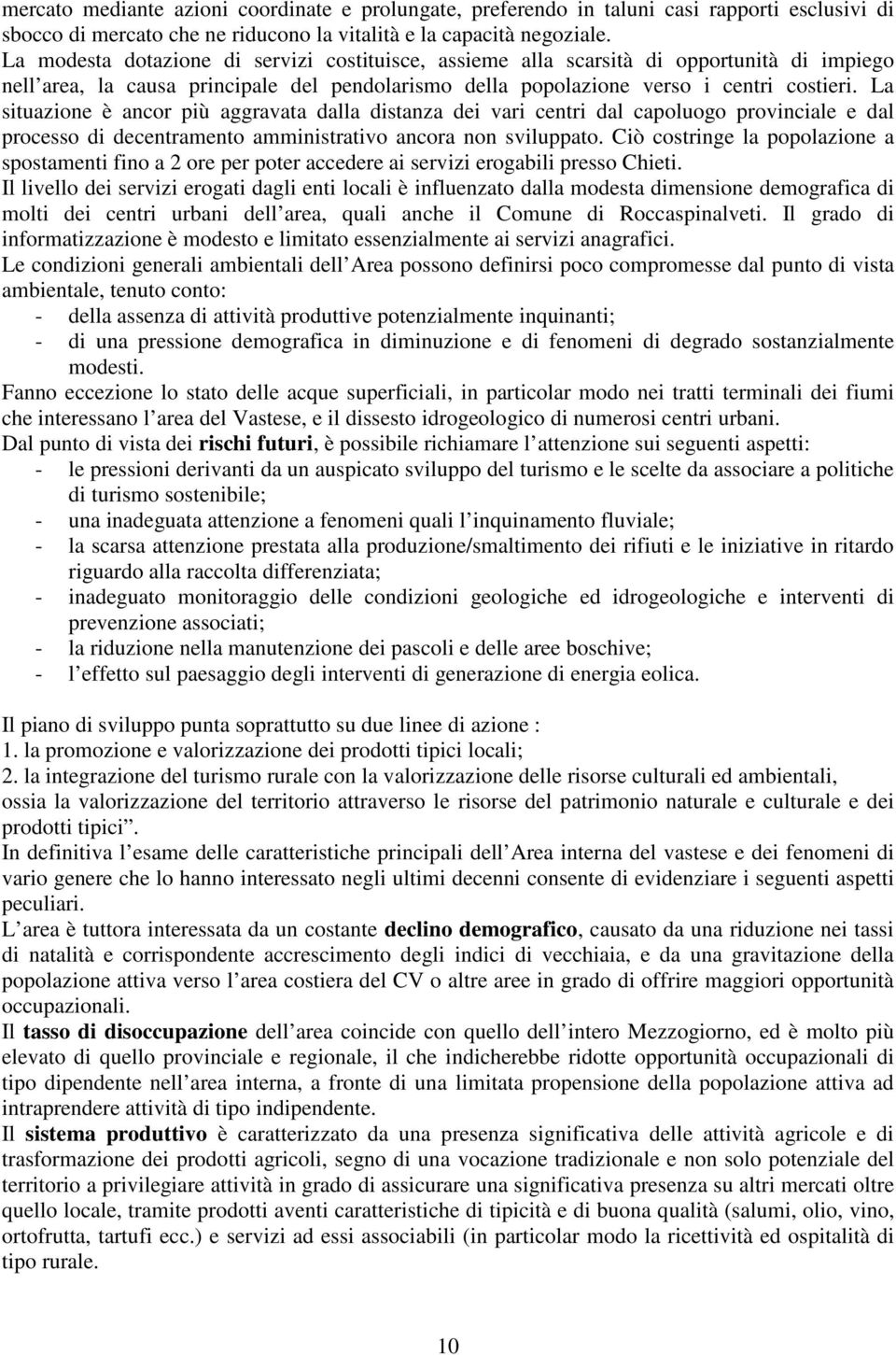 La situazione è ancor più aggravata dalla distanza dei vari centri dal capoluogo provinciale e dal processo di decentramento amministrativo ancora non sviluppato.