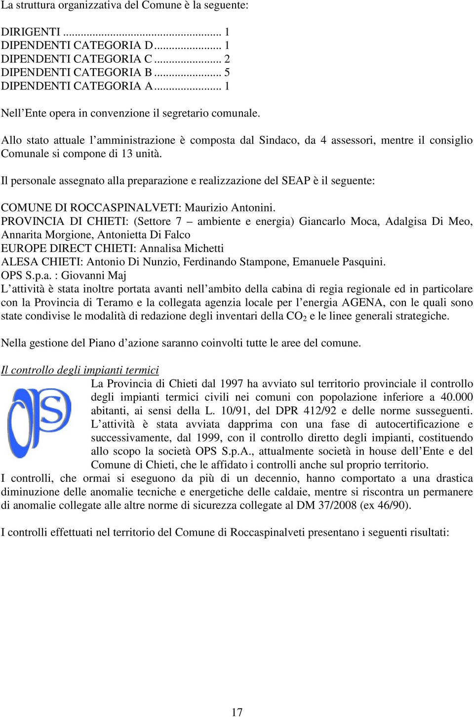 Il personale assegnato alla preparazione e realizzazione del SEAP è il seguente: COMUNE DI ROCCASPINALVETI: Maurizio Antonini.