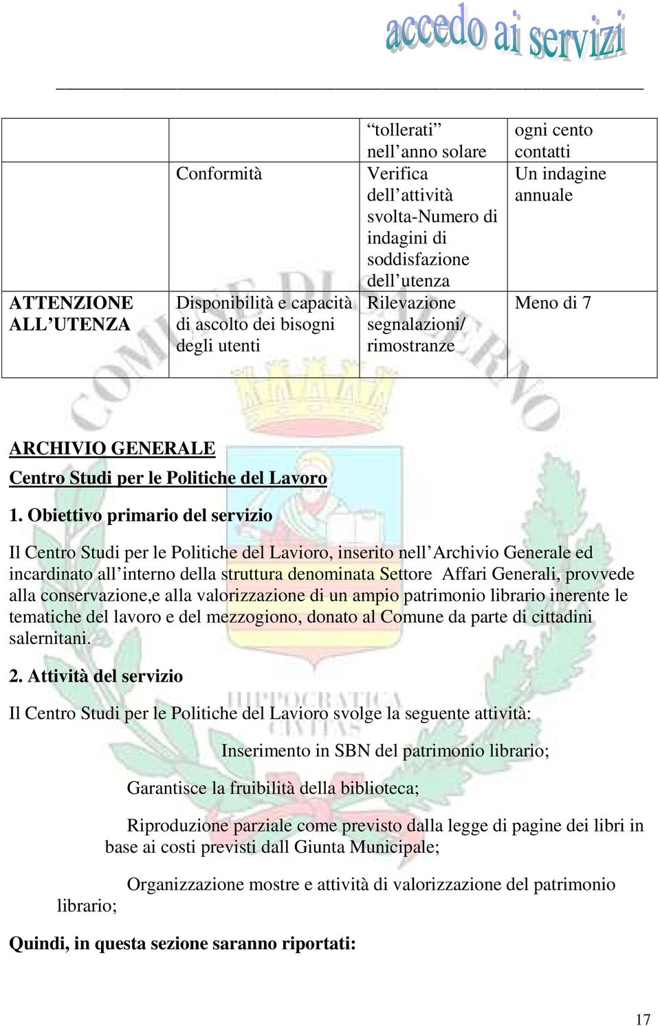 Obiettivo primario del servizio Il Centro Studi per le Politiche del Lavioro, inserito nell Archivio Generale ed incardinato all interno della struttura denominata Settore Affari Generali, provvede