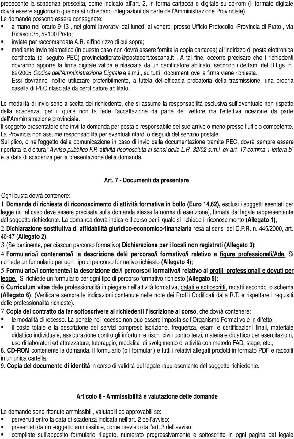 Le domande possono essere consegnate: a mano nell orario 9-13, nei giorni lavorativi dal lunedì al venerdì presso Ufficio Protocollo -Provincia di Prato, via Ricasoli 35, 59100 Prato; inviate per